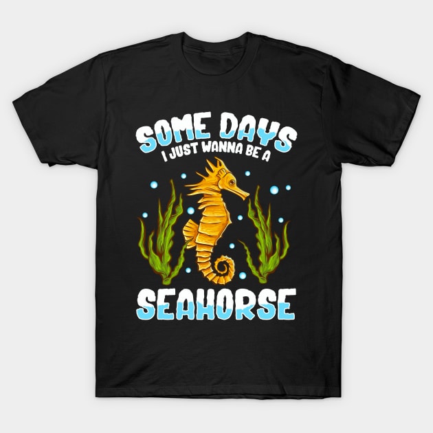 Cute & Funny Some Days I Just Wanna Be A Seahorse T-Shirt by theperfectpresents